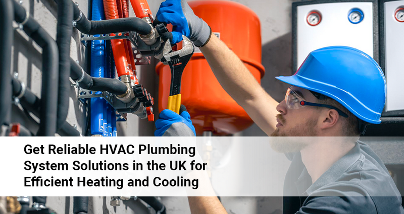Get Reliable HVAC Plumbing System Solutions in the UK for Efficient Heating and Cooling
