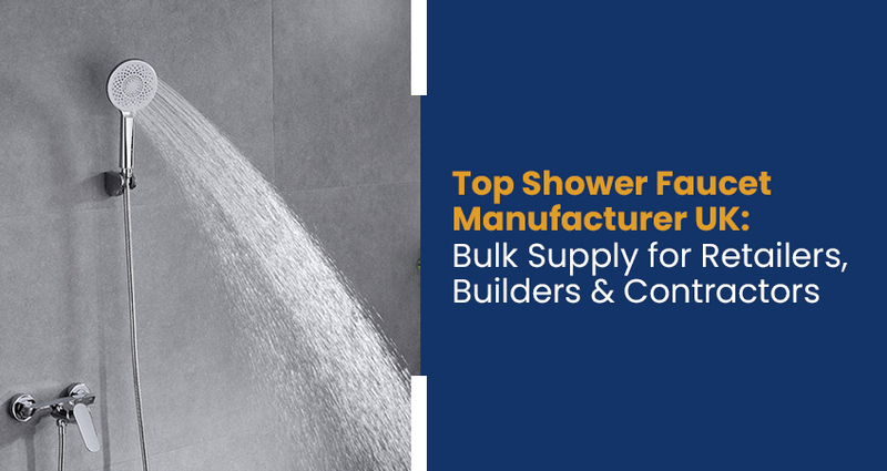 Top Shower Faucet Manufacturer UK: Bulk Supply for Retailers, Builders & Contractors